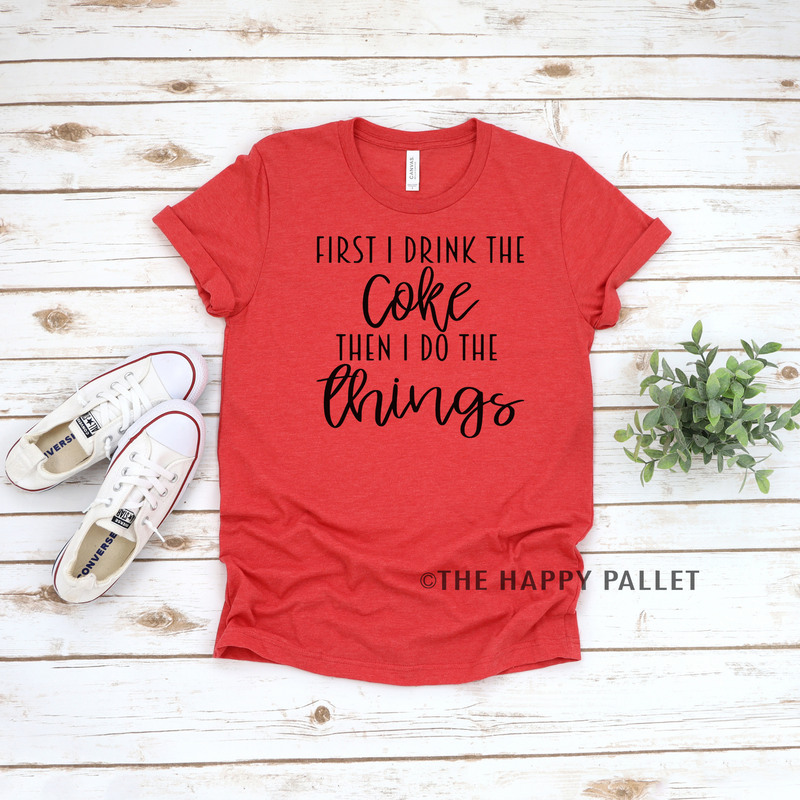 First I Drink The Coke Then I Do The Things Shirt, Coke Shirt, Caffeine Shirt Funny