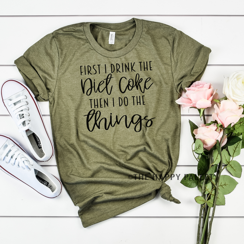 First I Drink The Diet Coke and Then I Do The Things Crew Neck, Diet Coke Shirt
