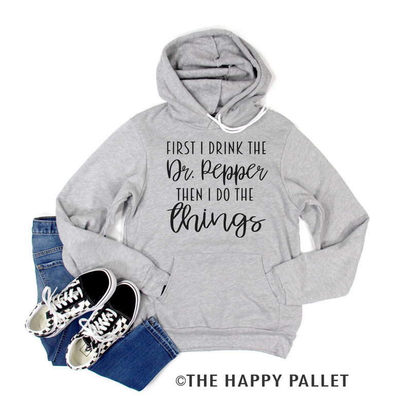 First I Drink The Dr Pepper Hoodie, Mama Shirt, Soda Shirt, Shirt Shop, Coffee, Dr Pepper, Coke, Pepsi, Diet