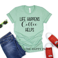 Life Happens Coffee Helps Shirt