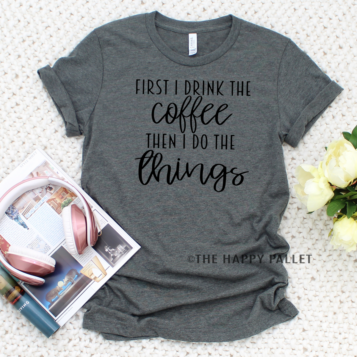 First I Drink The Coffee Shirt